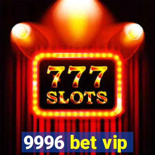 9996 bet vip